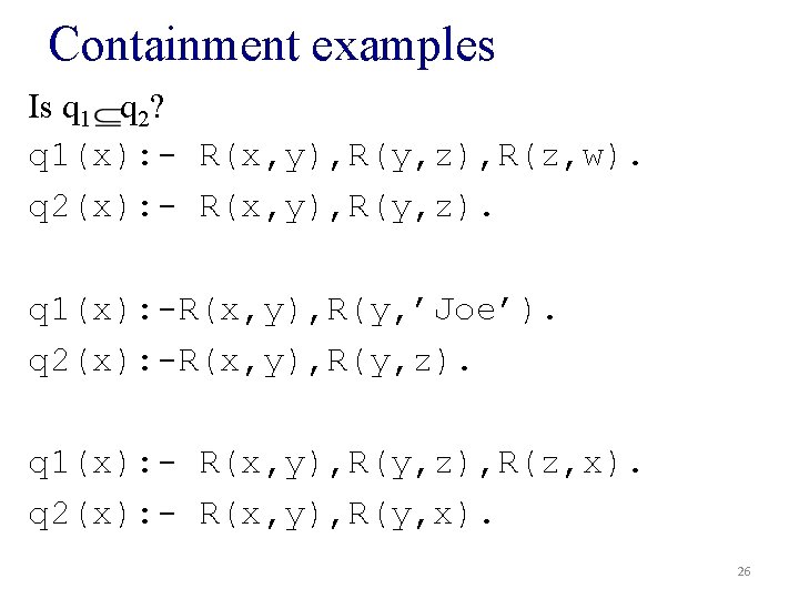 Containment examples Is q 1 q 2? q 1(x): - R(x, y), R(y, z),