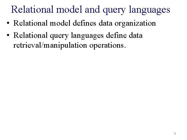 Relational model and query languages • Relational model defines data organization • Relational query