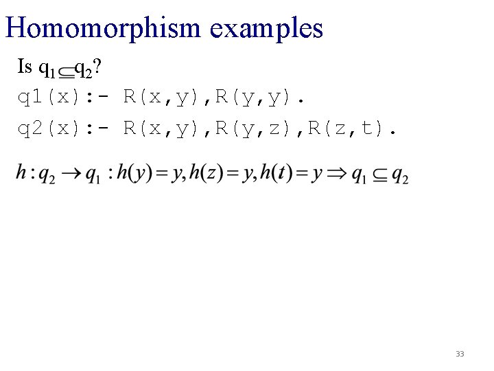 Homomorphism examples Is q 1 q 2? q 1(x): - R(x, y), R(y, y).