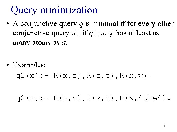 Query minimization • A conjunctive query q is minimal if for every other conjunctive