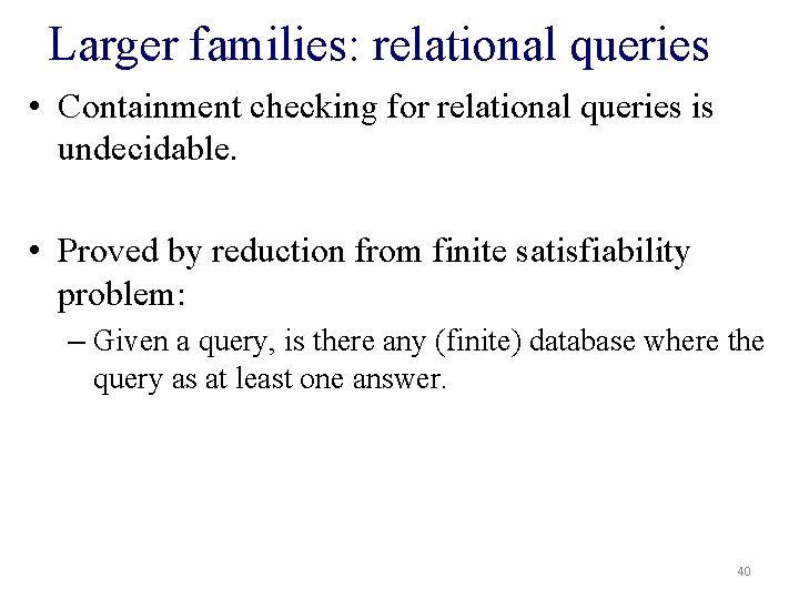 Larger families: relational queries • Containment checking for relational queries is undecidable. • Proved