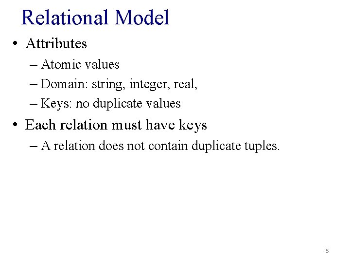 Relational Model • Attributes – Atomic values – Domain: string, integer, real, – Keys: