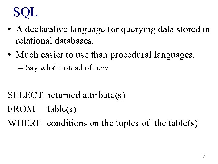 SQL • A declarative language for querying data stored in relational databases. • Much