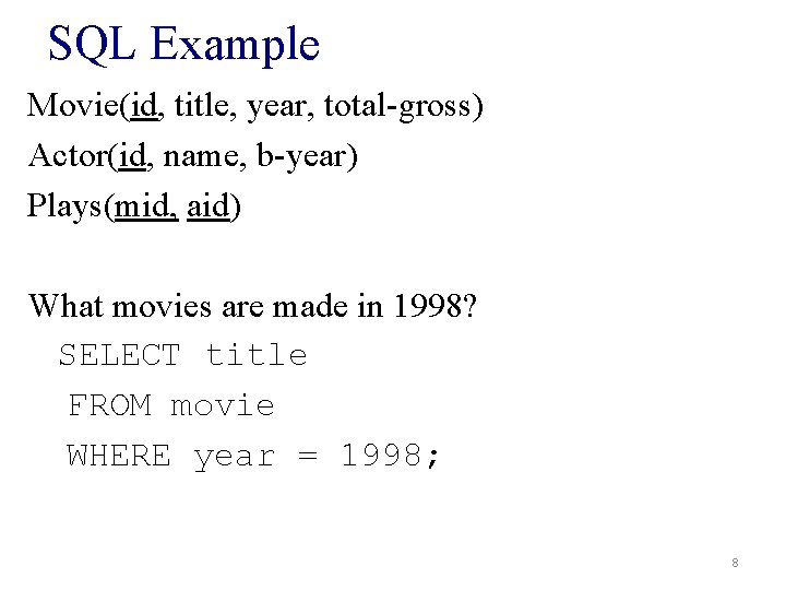 SQL Example Movie(id, title, year, total-gross) Actor(id, name, b-year) Plays(mid, aid) What movies are