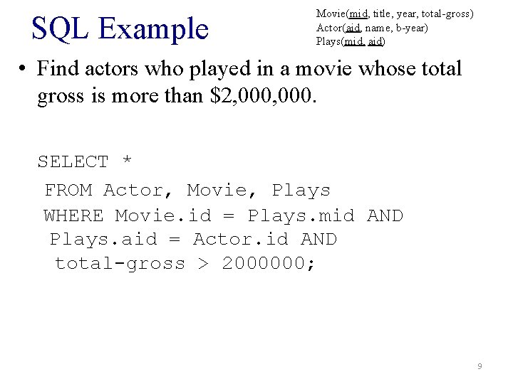 SQL Example Movie(mid, title, year, total-gross) Actor(aid, name, b-year) Plays(mid, aid) • Find actors