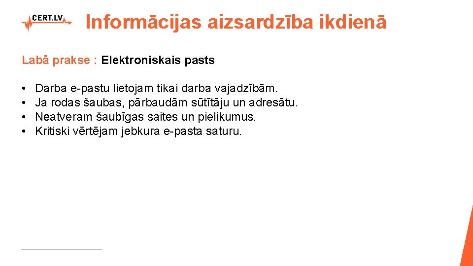 Informācijas aizsardzība ikdienā Labā prakse : Elektroniskais pasts • • Darba e-pastu lietojam tikai