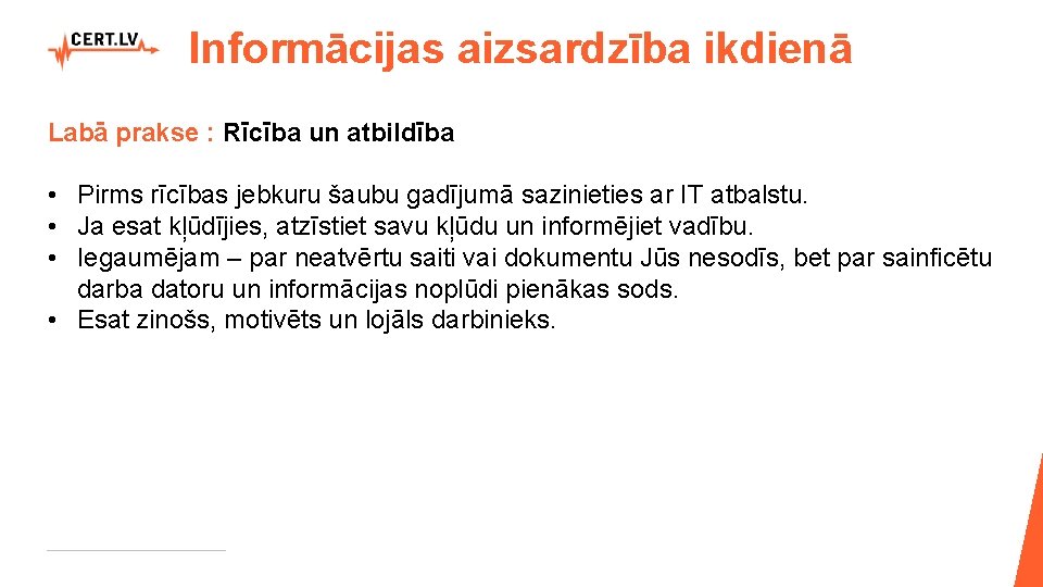 Informācijas aizsardzība ikdienā Labā prakse : Rīcība un atbildība • Pirms rīcības jebkuru šaubu