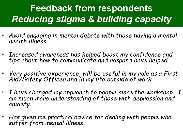 Feedback from respondents Reducing stigma & building capacity • Avoid engaging in mental debate