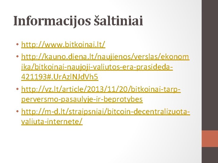 Informacijos šaltiniai • http: //www. bitkoinai. lt/ • http: //kauno. diena. lt/naujienos/verslas/ekonom ika/bitkoinai-naujoji-valiutos-era-prasideda 421193#.