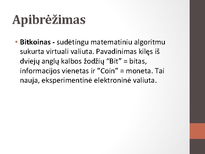 Apibrėžimas • Bitkoinas - sudėtingu matematiniu algoritmu sukurta virtuali valiuta. Pavadinimas kilęs iš dviejų