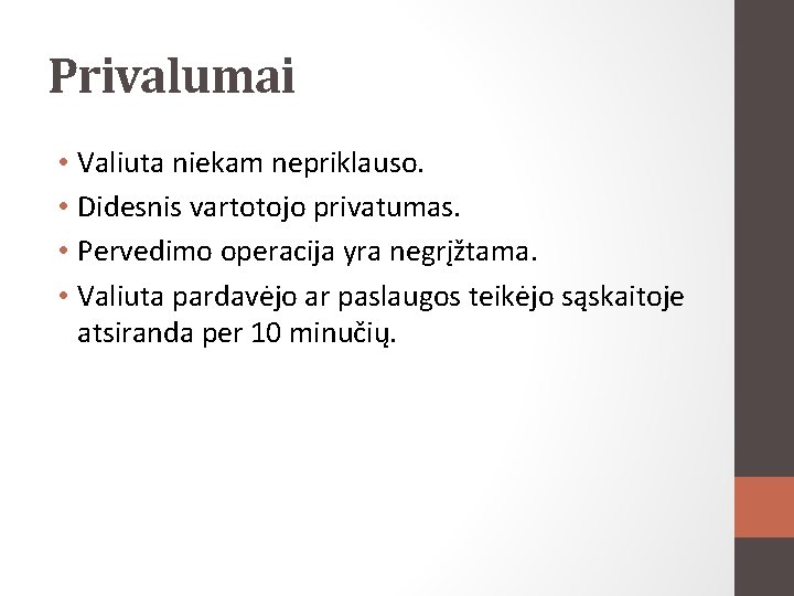 Privalumai • Valiuta niekam nepriklauso. • Didesnis vartotojo privatumas. • Pervedimo operacija yra negrįžtama.