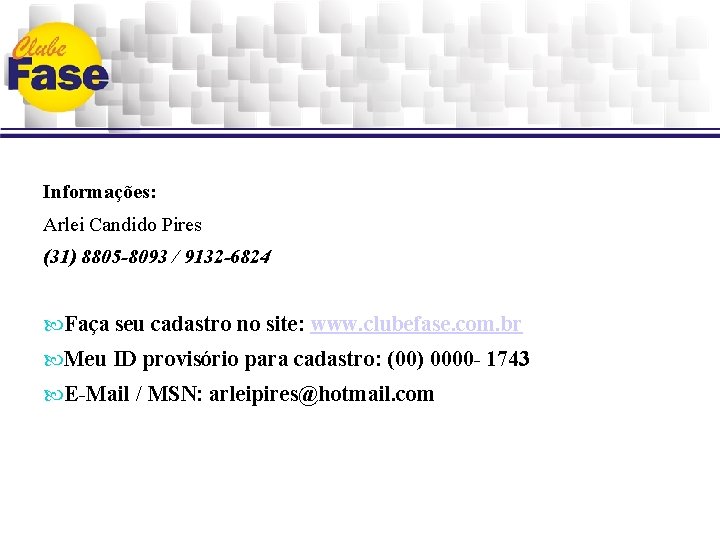 Informações: Arlei Candido Pires (31) 8805 -8093 / 9132 -6824 Faça seu cadastro no