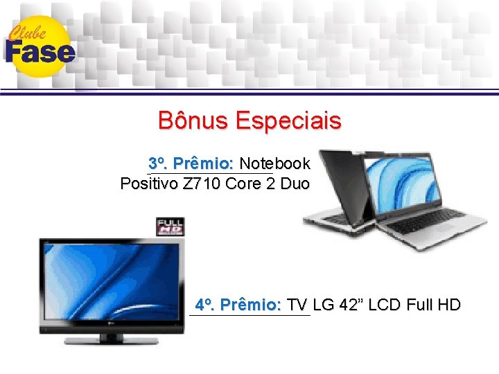 Bônus Especiais 3º. Prêmio: Notebook Positivo Z 710 Core 2 Duo 4º. Prêmio: TV