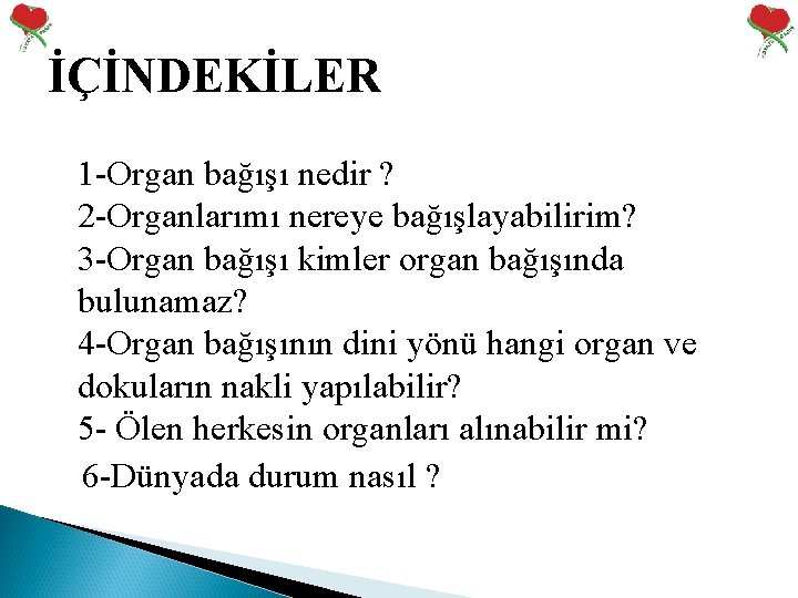 İÇİNDEKİLER 1 -Organ bağışı nedir ? 2 -Organlarımı nereye bağışlayabilirim? 3 -Organ bağışı kimler