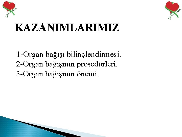 KAZANIMLARIMIZ 1 -Organ bağışı bilinçlendirmesi. 2 -Organ bağışının prosedürleri. 3 -Organ bağışının önemi. 