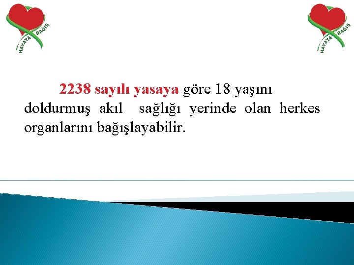 2238 sayılı yasaya göre 18 yaşını doldurmuş akıl sağlığı yerinde olan herkes organlarını bağışlayabilir.