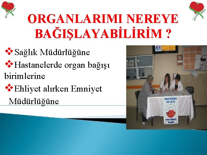 ORGANLARIMI NEREYE BAĞIŞLAYABİLİRİM ? v. Sağlık Müdürlüğüne v. Hastanelerde organ bağışı birimlerine v. Ehliyet