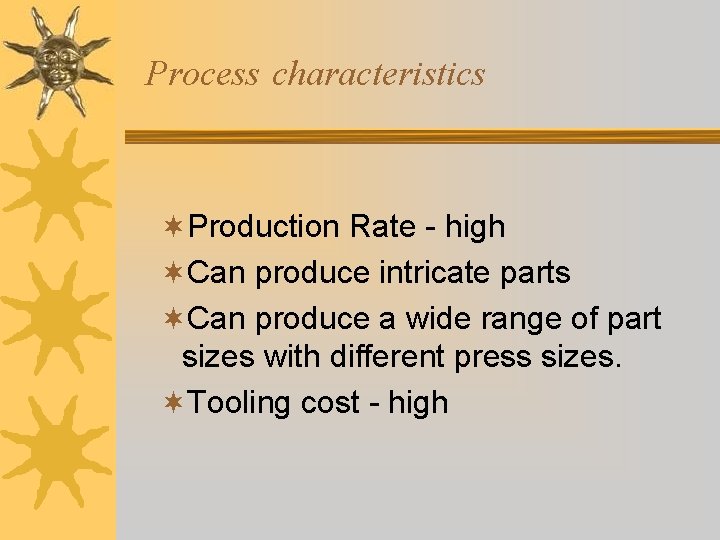 Process characteristics ¬Production Rate - high ¬Can produce intricate parts ¬Can produce a wide