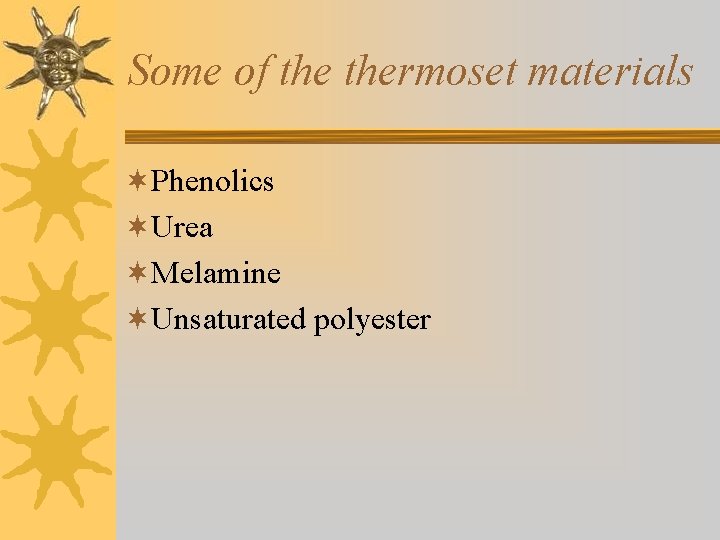 Some of thermoset materials ¬Phenolics ¬Urea ¬Melamine ¬Unsaturated polyester 