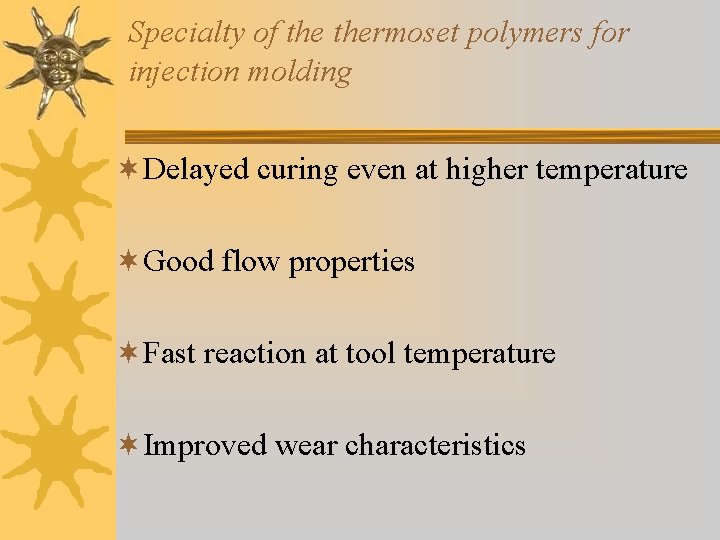 Specialty of thermoset polymers for injection molding ¬Delayed curing even at higher temperature ¬Good