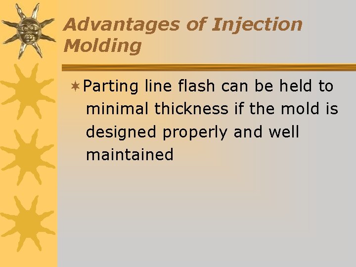 Advantages of Injection Molding ¬Parting line flash can be held to minimal thickness if