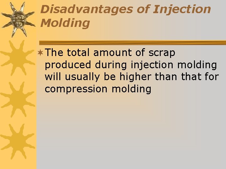 Disadvantages of Injection Molding ¬The total amount of scrap produced during injection molding will