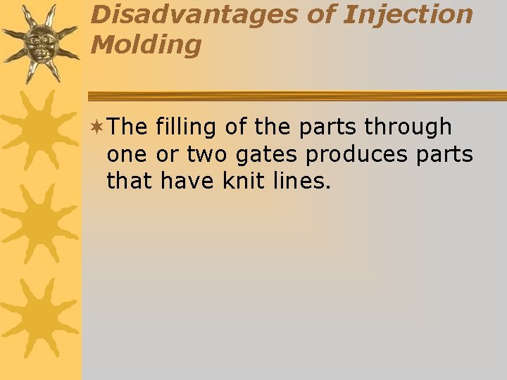 Disadvantages of Injection Molding ¬The filling of the parts through one or two gates