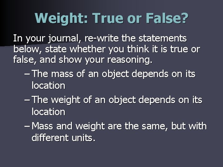 Weight: True or False? In your journal, re-write the statements below, state whether you