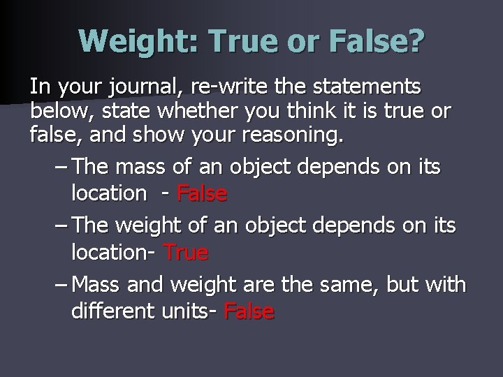 Weight: True or False? In your journal, re-write the statements below, state whether you