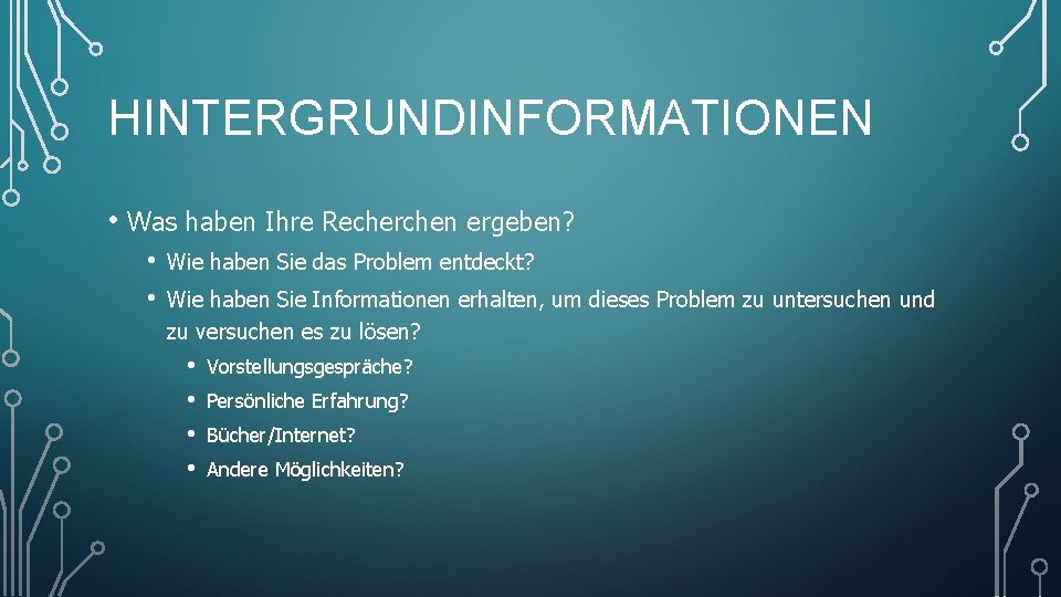 HINTERGRUNDINFORMATIONEN • Was haben Ihre Recherchen ergeben? • • Wie haben Sie das Problem