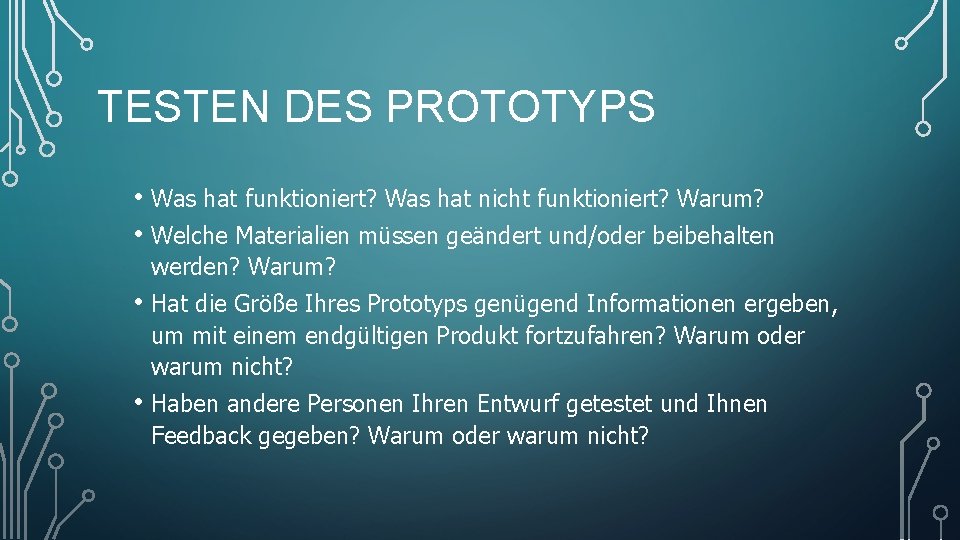 TESTEN DES PROTOTYPS • Was hat funktioniert? Was hat nicht funktioniert? Warum? • Welche