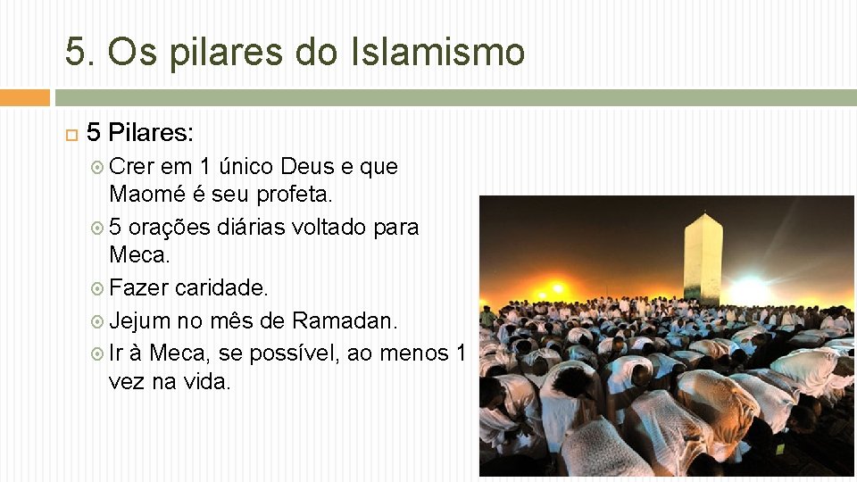 5. Os pilares do Islamismo 5 Pilares: Crer em 1 único Deus e que