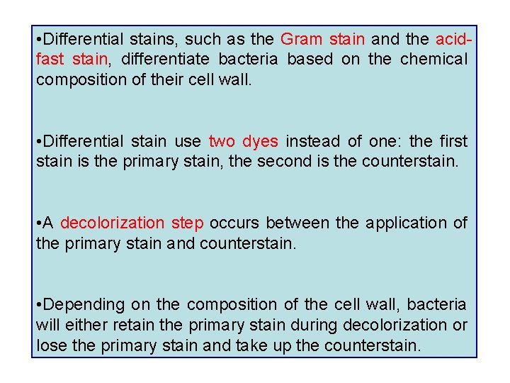 • Differential stains, such as the Gram stain and the acidfast stain, differentiate  • Differential stains, such as the Gram stain and the acidfast stain, differentiate