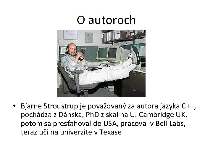 O autoroch • Bjarne Stroustrup je považovaný za autora jazyka C++, pochádza z Dánska,