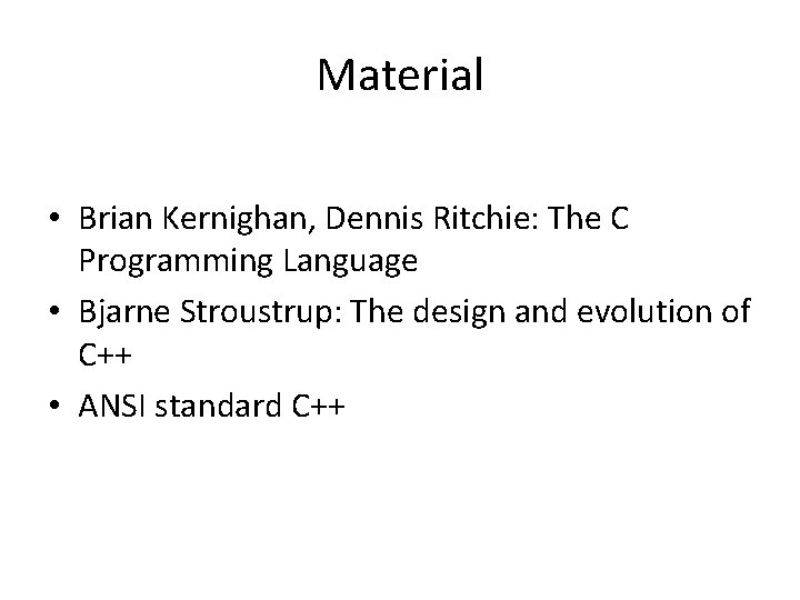 Material • Brian Kernighan, Dennis Ritchie: The C Programming Language • Bjarne Stroustrup: The