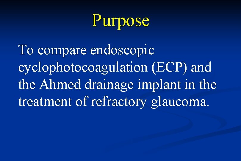 Purpose To compare endoscopic cyclophotocoagulation (ECP) and the Ahmed drainage implant in the treatment