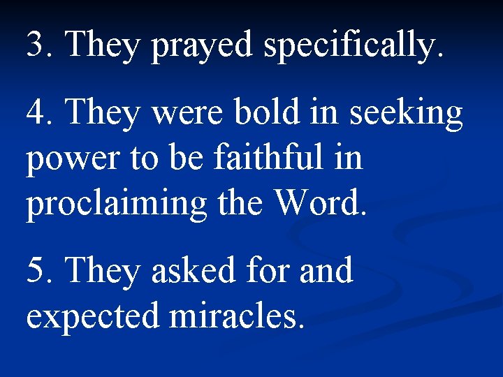 3. They prayed specifically. 4. They were bold in seeking power to be faithful