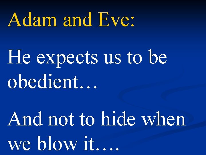 Adam and Eve: He expects us to be obedient… And not to hide when