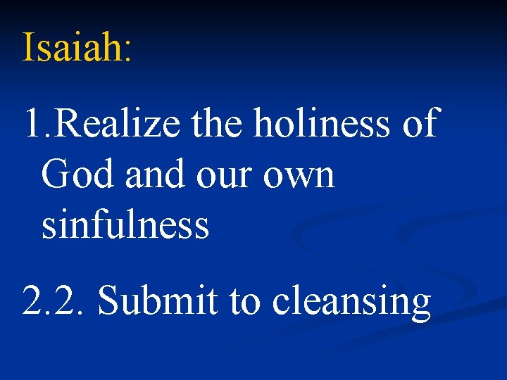 Isaiah: 1. Realize the holiness of God and our own sinfulness 2. 2. Submit