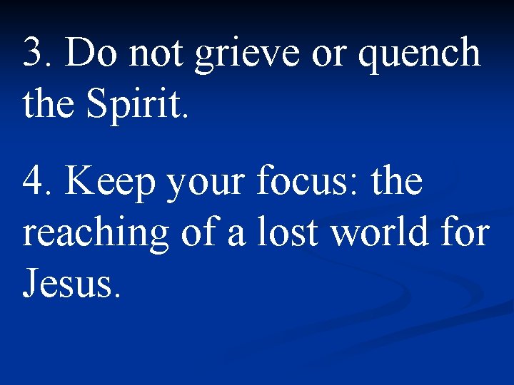 3. Do not grieve or quench the Spirit. 4. Keep your focus: the reaching