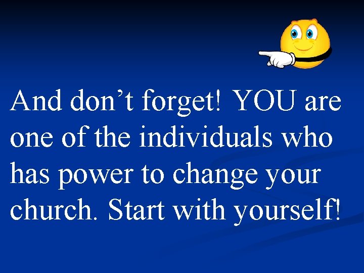 And don’t forget! YOU are one of the individuals who has power to change