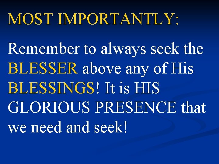 MOST IMPORTANTLY: Remember to always seek the BLESSER above any of His BLESSINGS! It