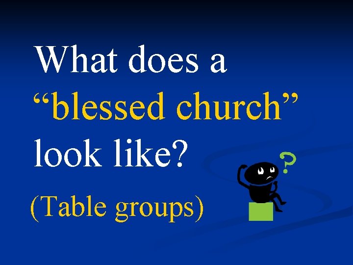 What does a “blessed church” look like? (Table groups) 