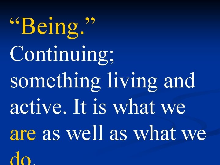 “Being. ” Continuing; something living and active. It is what we are as well