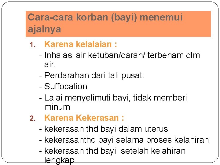 Cara-cara korban (bayi) menemui ajalnya Karena kelalaian : - Inhalasi air ketuban/darah/ terbenam dlm