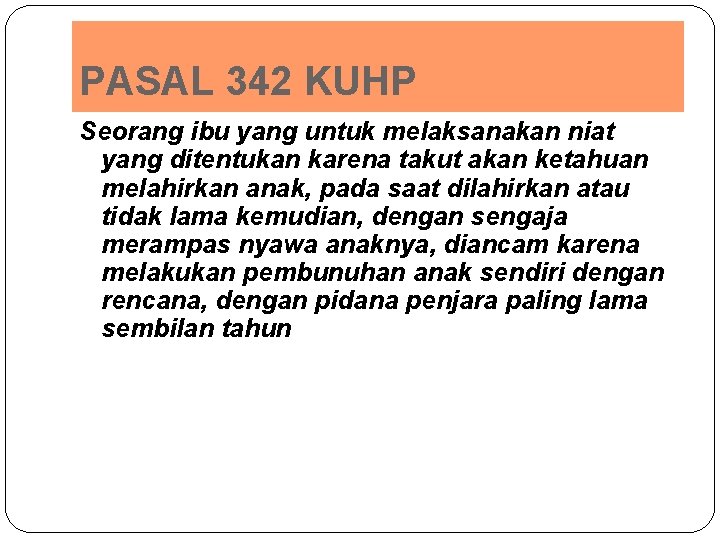 PASAL 342 KUHP Seorang ibu yang untuk melaksanakan niat yang ditentukan karena takut akan