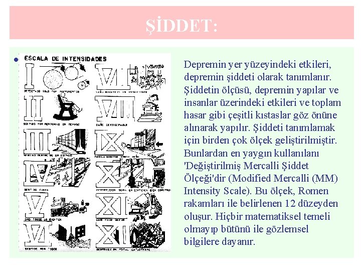 ŞİDDET: • Depremin yer yüzeyindeki etkileri, depremin şiddeti olarak tanımlanır. Şiddetin ölçüsü, depremin yapılar