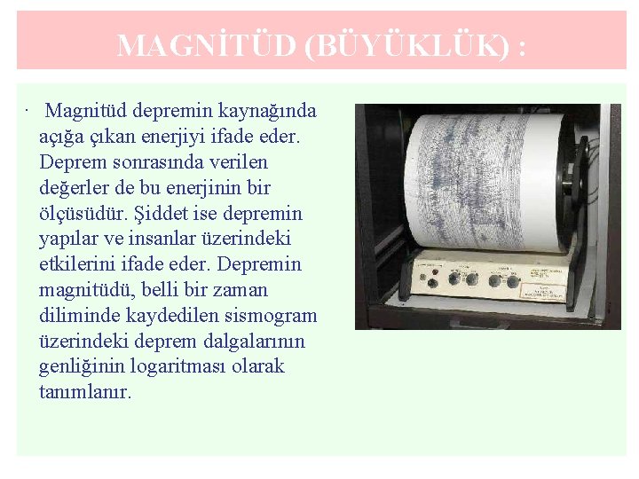 MAGNİTÜD (BÜYÜKLÜK) : . Magnitüd depremin kaynağında açığa çıkan enerjiyi ifade eder. Deprem sonrasında