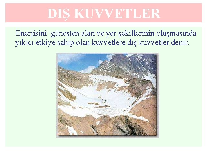 DIŞ KUVVETLER Enerjisini güneşten alan ve yer şekillerinin oluşmasında yıkıcı etkiye sahip olan kuvvetlere