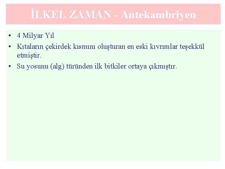 İLKEL ZAMAN - Antekambriyen • 4 Milyar Yıl • Kıtaların çekirdek kısmını oluşturan en